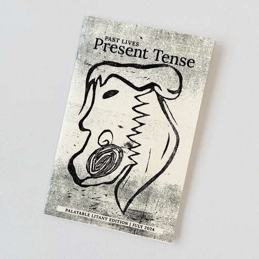 Present Tense Zine - Palatable Litany Edition - July 2024